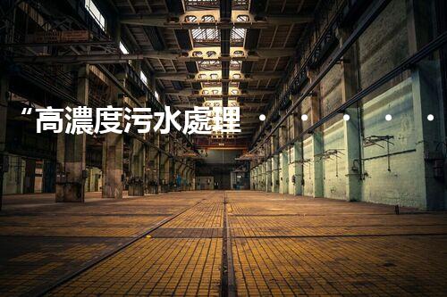 “高濃度污水處理，綠色環(huán)保新篇章”